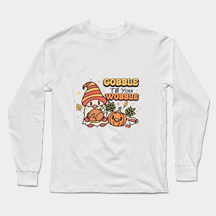 Gobble Til You Wobble Long Sleeve T-Shirt